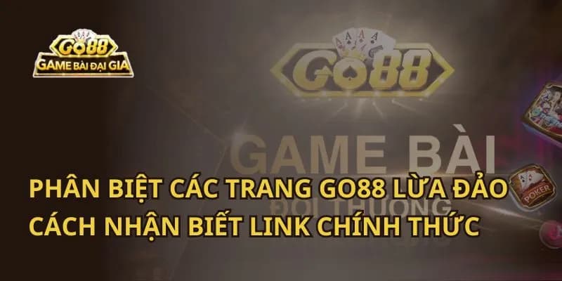 Phân biệt các trang Go88 lừa đảo Vì sao cần phân biệt các trang Go88 lừa đảo ?